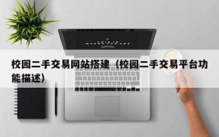 广东校园二手交易网站搭建（校园二手交易平台功能描述）