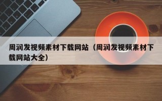广东周润发视频素材下载网站（周润发视频素材下载网站大全）